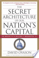 The secret architecture of our nation's capital : the Masons and the building of Washington, D.C. /