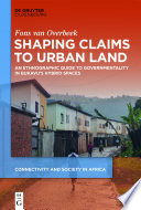 Shaping Claims to Urban Land : An Ethnographic Guide to Governmentality in Bukavu's Hybrid Spaces /