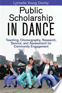 Public scholarship in dance : teaching, choreography, research, service, and assessment for community engagement /