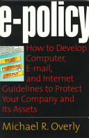 E-policy : how to develop computer, E-policy, and Internet guidelines to protect your company and its assets /