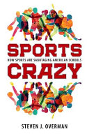 Sports crazy : how sports are sabotaging American schools /