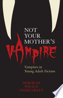 Not your mother's vampire : vampires in young adult fiction /