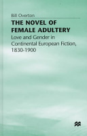 The novel of female adultery : love and gender in contintental European fiction, 1830-1900 /