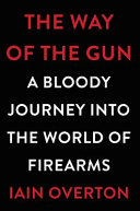 The way of the gun : a bloody journey into the world of firearms /