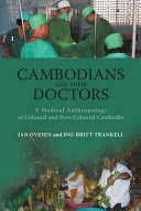 Cambodians and their doctors : a medical anthropology of colonial and postcolonial Cambodia /