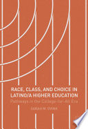 Race, class, and choice in latino/a higher education : pathways in the college-for-all era /