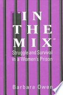 "In the mix" : struggle and survival in a women's prision /