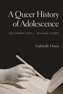 A queer history of adolescence : developmental pasts, relational futures /