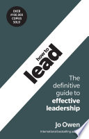How to lead : the definitive guide to effective leadership /
