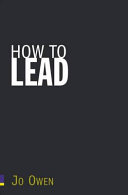 How to lead ; what you actually need to do to manage, lead, and succeed /
