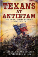 Texans at Antietam : a terrible clash of arms, September 16-17, 1862 /