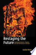 Restaging the future : neoliberalization, theater, and performance in Britain /