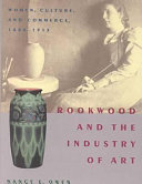 Rookwood and the industry of art : women, culture, and commerce, 1880-1913 /