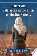Gender and patriarchy in the films of Muslim nations : a filmographic study of 21st century features from eight countries /