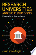 Research universities and the public good : discovery for an uncertain future /