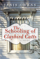 The schooling of Claybird Catts : a novel /