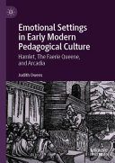 Emotional settings in early modern pedagogical culture : Hamlet, The Faerie Queene, and Arcadia /