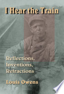 I hear the train : reflections, inventions, refractions /