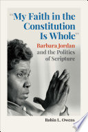 "My faith in the constitution is whole" : Barbara Jordan and the politics of scriptures /