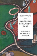 Imagining England's past : inspiration, enchantment, obsession /