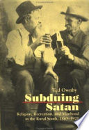 Subduing Satan : religion, recreation, and manhood in the rural South, 1865-1920 /