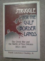 Struggle for the gulf borderlands the Creek War and the Battle of New Orleans, 1812-1815 /