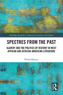 Spectres from the past : slavery and the politics of history in West African and African-American literature /