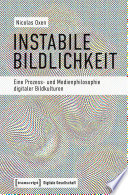 Instabile Bildlichkeit : Eine Prozess- und Medienphilosophie digitaler Bildkulturen /