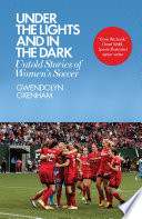 Under the lights and in the dark : untold stories of women's soccer /
