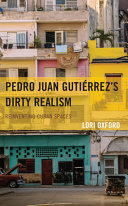 Pedro Juan Gutiérrez's dirty realism : reinventing Cuban spaces /