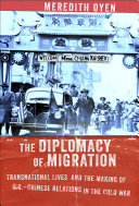 The diplomacy of migration : transnational lives and the making of U.S.-Chinese relations in the Cold War /