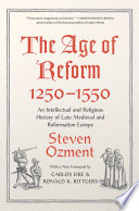 The age of reform 1250-1550 : an intellectual and religious history of late Medieval and Reformation Europe /