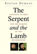 The serpent & the lamb : Cranach, Luther, and the making of the Reformation /