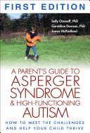 A parent's guide to asperger syndrome and high-functioning autism : how to meet the challenges and help your child thrive /