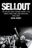 Sellout : the major-label feeding frenzy that swept punk, emo, and hardcore (1994-2007) /