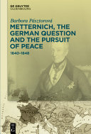 Metternich, the German Question and the Pursuit of Peace : 1840-1848 /