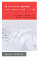 The Arab Spring between transformation and capture : autonomous, media, and mobility in Tunisia /