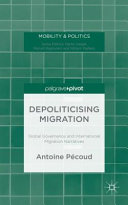Depoliticising migration : global governance and international migration narratives /