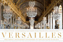 Versailles : the great and hidden splendors of the Sun King's palace /