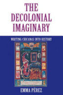 The decolonial imaginary : writing Chicanas into history /