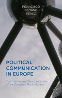 Political communication in Europe : the cultural and structural limits of the European public sphere /
