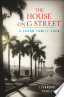 The house on G Street : a Cuban family saga /