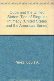Cuba and the United States : ties of singular intimacy /