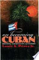 On becoming Cuban : identity, nationality, and culture /