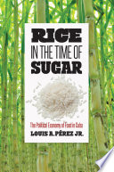 Rice in the time of sugar : the political economy of food in Cuba /