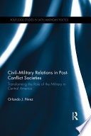 Civil-military relations in post-conflict societies : transforming the role of the military in Central America /