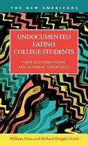 Undocumented Latino college students : their socioemotional and academic experiences /