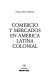 Comercio y mercados en América latina colonial /