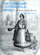 Costumbrismo y litografía en México : : un nuevo modo de ver /