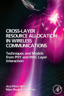 Cross-layer resource allocation in wireless communications : techniques and models from PHT and MAC layer interaction /